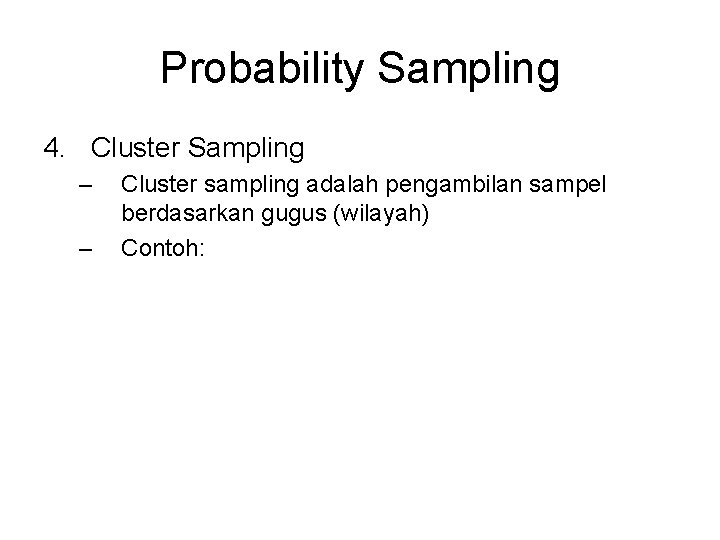 Probability Sampling 4. Cluster Sampling – – Cluster sampling adalah pengambilan sampel berdasarkan gugus