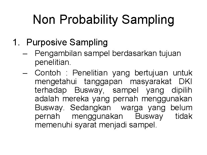 Non Probability Sampling 1. Purposive Sampling – Pengambilan sampel berdasarkan tujuan penelitian. – Contoh Non Probability Sampling 1. Purposive Sampling – Pengambilan sampel berdasarkan tujuan penelitian. – Contoh