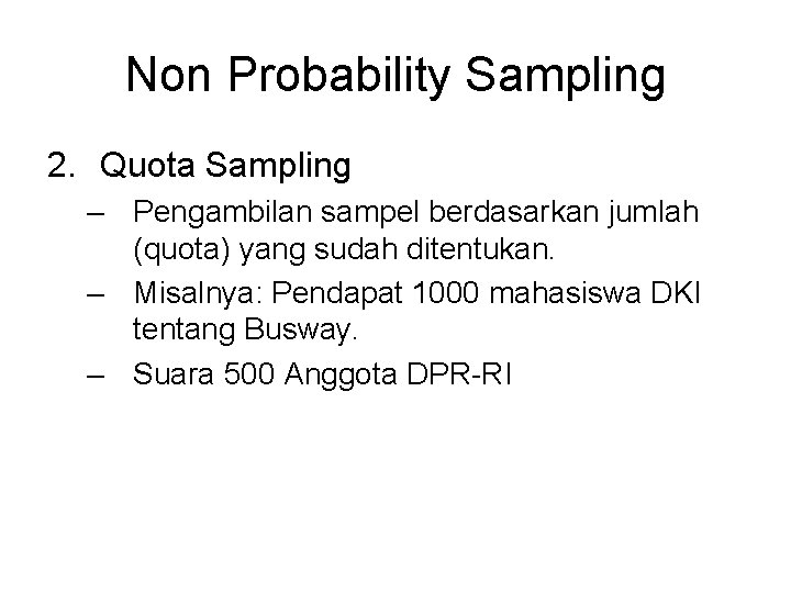 Non Probability Sampling 2. Quota Sampling – Pengambilan sampel berdasarkan jumlah (quota) yang sudah Non Probability Sampling 2. Quota Sampling – Pengambilan sampel berdasarkan jumlah (quota) yang sudah
