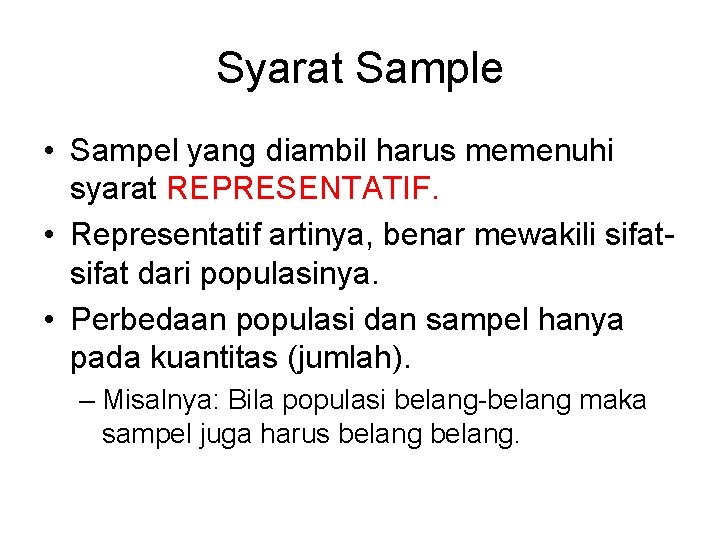 Syarat Sample • Sampel yang diambil harus memenuhi syarat REPRESENTATIF. • Representatif artinya, benar