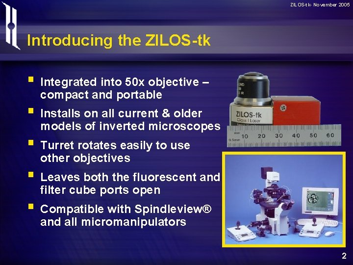 ZILOS-tk- November 2005 Introducing the ZILOS-tk § Integrated into 50 x objective – compact