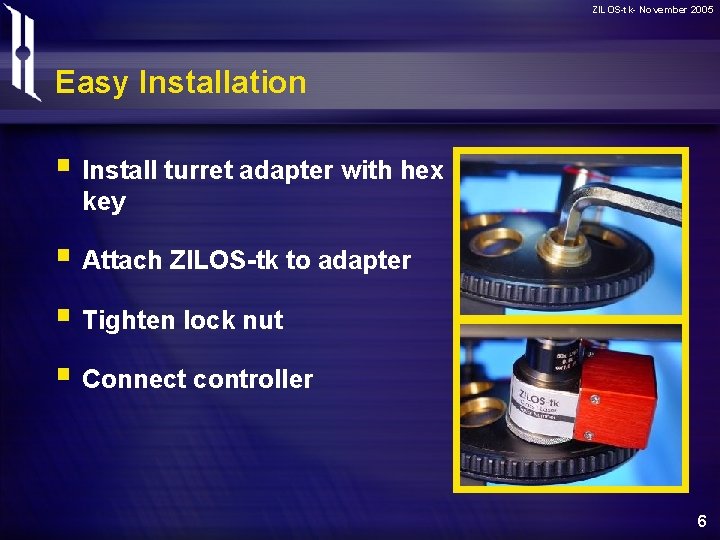 ZILOS-tk- November 2005 Easy Installation § Install turret adapter with hex key § Attach