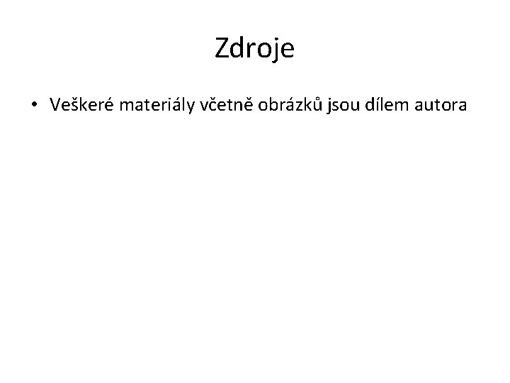 Zdroje • Veškeré materiály včetně obrázků jsou dílem autora 
