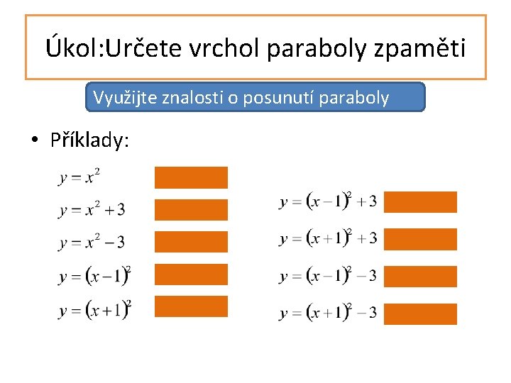 Úkol: Určete vrchol paraboly zpaměti Využijte znalosti o posunutí paraboly • Příklady: V= [0;