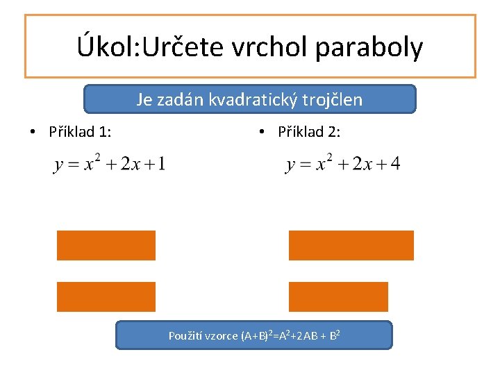 Úkol: Určete vrchol paraboly Je zadán kvadratický trojčlen • Příklad 1: • Příklad 2: