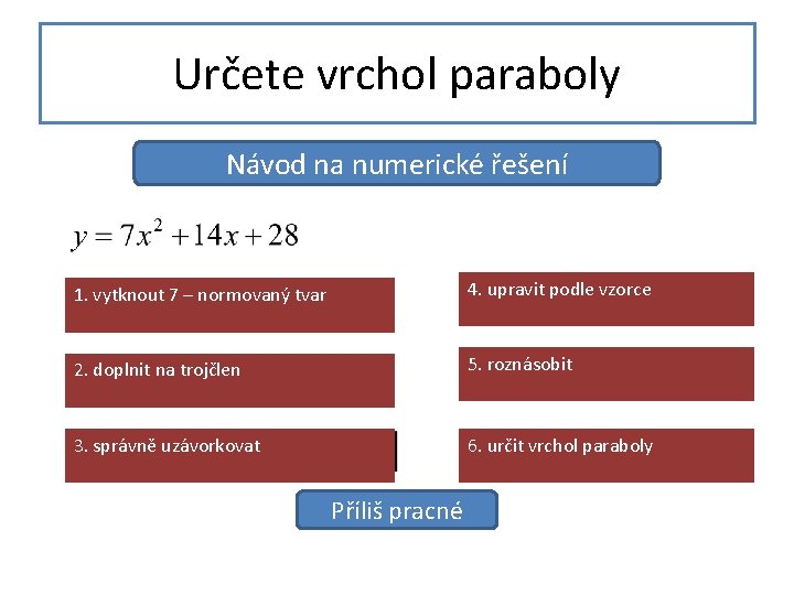 Určete vrchol paraboly Návod na numerické řešení 1. vytknout 7 – normovaný tvar 4.