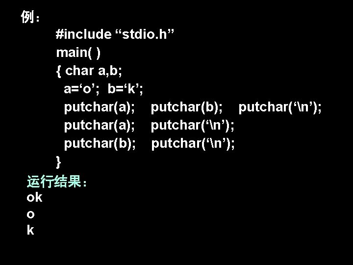 例： #include “stdio. h” main( ) { char a, b; a=‘o’; b=‘k’; putchar(a); putchar(b);