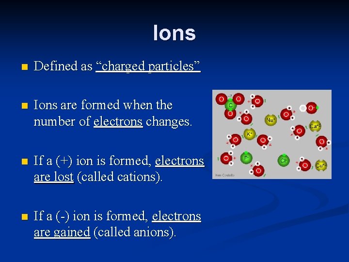 Ions n Defined as “charged particles” n Ions are formed when the number of