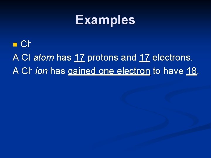 Examples Cl. A Cl atom has 17 protons and 17 electrons. A Cl- ion