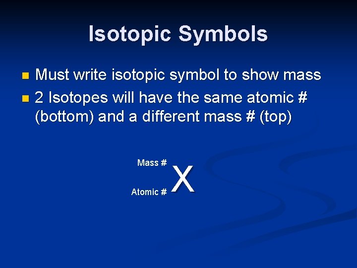 Isotopic Symbols Must write isotopic symbol to show mass n 2 Isotopes will have