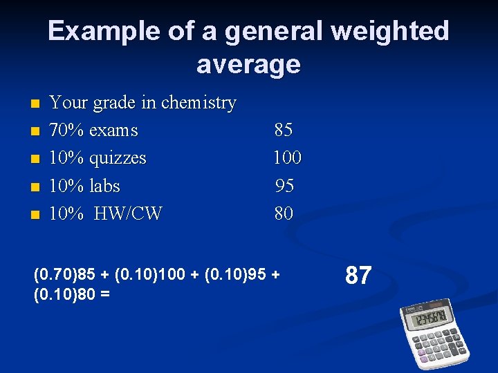 Example of a general weighted average n n n Your grade in chemistry 70%