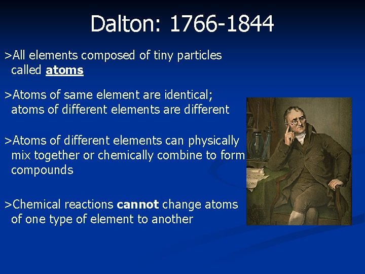 Dalton: 1766 -1844 >All elements composed of tiny particles called atoms >Atoms of same