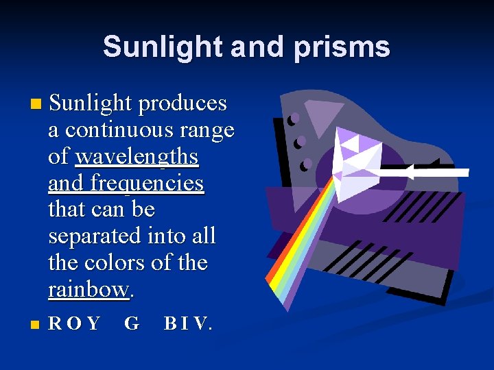 Sunlight and prisms n Sunlight produces n a continuous range of wavelengths and frequencies