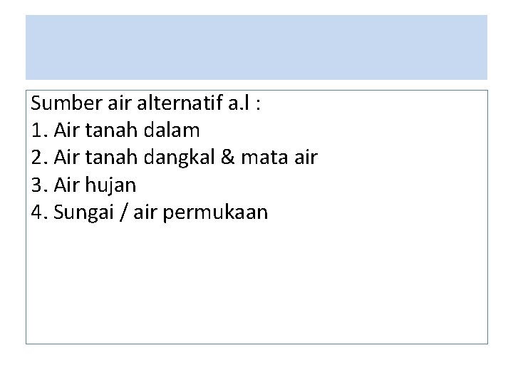 Sumber air alternatif a. l : 1. Air tanah dalam 2. Air tanah dangkal Sumber air alternatif a. l : 1. Air tanah dalam 2. Air tanah dangkal