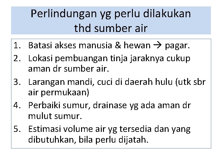 Perlindungan yg perlu dilakukan thd sumber air 1. Batasi akses manusia & hewan pagar. Perlindungan yg perlu dilakukan thd sumber air 1. Batasi akses manusia & hewan pagar.