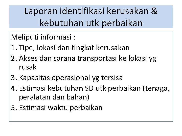 Laporan identifikasi kerusakan & kebutuhan utk perbaikan Meliputi informasi : 1. Tipe, lokasi dan Laporan identifikasi kerusakan & kebutuhan utk perbaikan Meliputi informasi : 1. Tipe, lokasi dan
