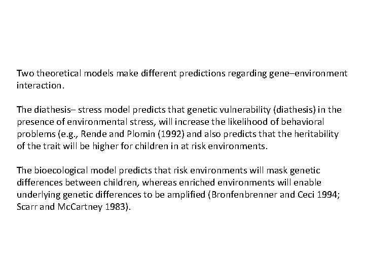 Two theoretical models make different predictions regarding gene–environment interaction. The diathesis– stress model predicts