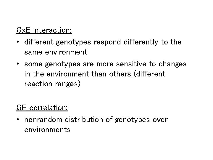 Gx. E interaction: • different genotypes respond differently to the same environment • some