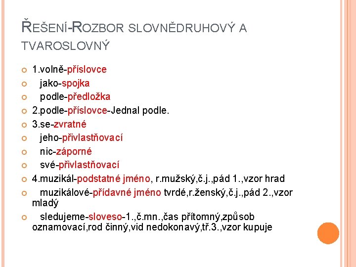 ŘEŠENÍ-ROZBOR SLOVNĚDRUHOVÝ A TVAROSLOVNÝ 1. volně-příslovce jako-spojka podle-předložka 2. podle-příslovce-Jednal podle. 3. se-zvratné jeho-přivlastňovací