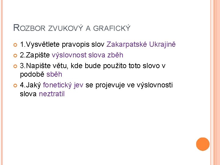 ROZBOR ZVUKOVÝ A GRAFICKÝ 1. Vysvětlete pravopis slov Zakarpatské Ukrajině 2. Zapište výslovnost slova