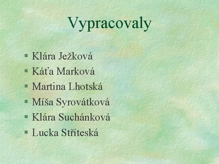 Vypracovaly § § § Klára Ježková Káťa Marková Martina Lhotská Míša Syrovátková Klára Suchánková