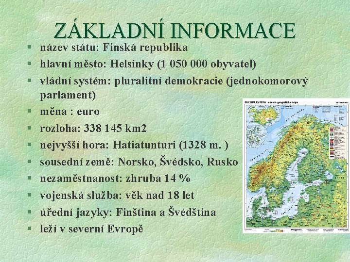 ZÁKLADNÍ INFORMACE § název státu: Finská republika § hlavní město: Helsinky (1 050 000