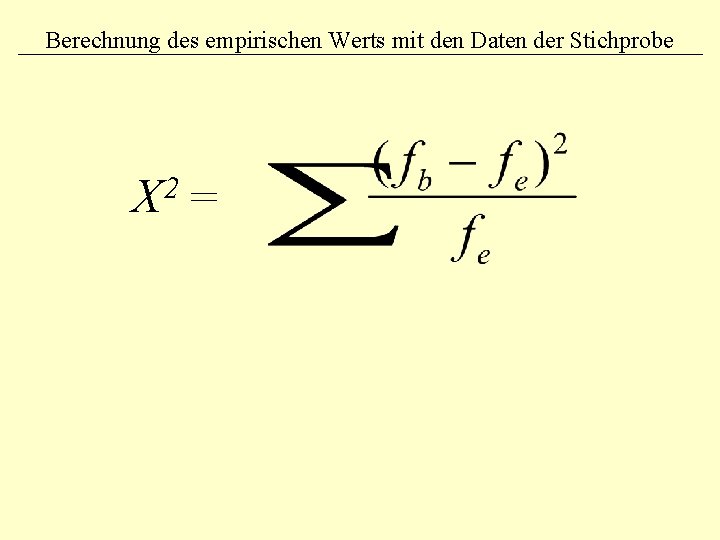 Berechnung des empirischen Werts mit den Daten der Stichprobe Χ 2 = 