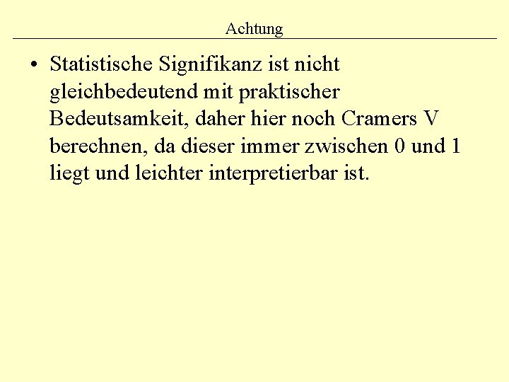 Achtung • Statistische Signifikanz ist nicht gleichbedeutend mit praktischer Bedeutsamkeit, daher hier noch Cramers