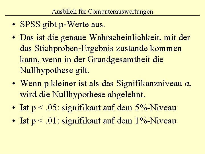 Ausblick für Computerauswertungen • SPSS gibt p-Werte aus. • Das ist die genaue Wahrscheinlichkeit,