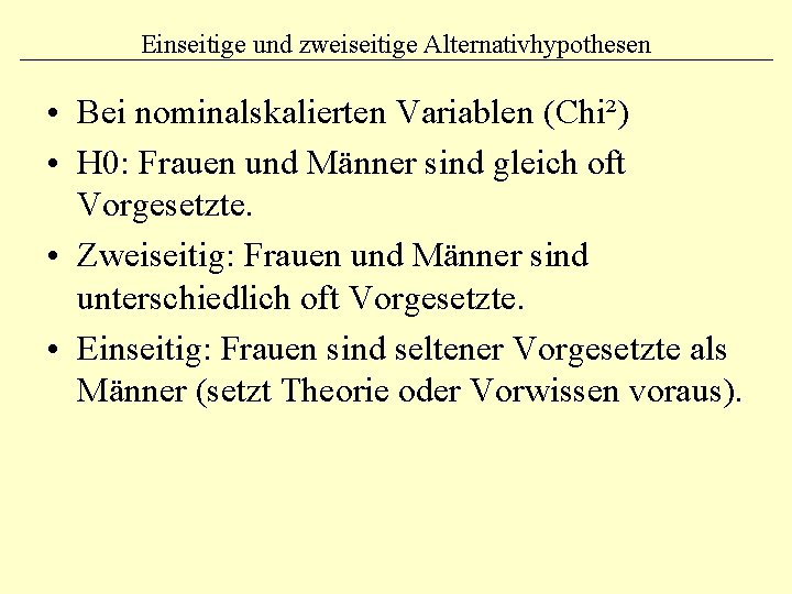 Einseitige und zweiseitige Alternativhypothesen • Bei nominalskalierten Variablen (Chi²) • H 0: Frauen und
