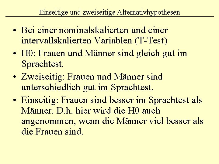 Einseitige und zweiseitige Alternativhypothesen • Bei einer nominalskalierten und einer intervallskalierten Variablen (T-Test) •