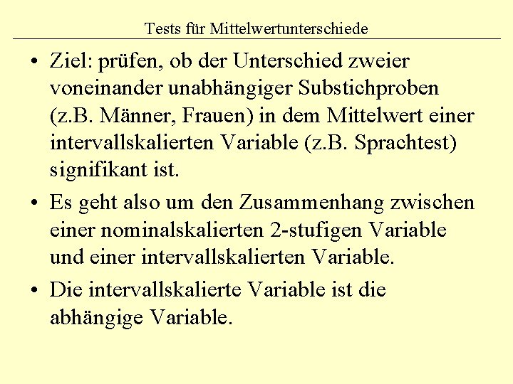 Tests für Mittelwertunterschiede • Ziel: prüfen, ob der Unterschied zweier voneinander unabhängiger Substichproben (z.