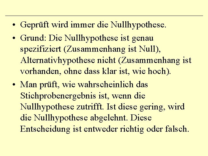  • Geprüft wird immer die Nullhypothese. • Grund: Die Nullhypothese ist genau spezifiziert