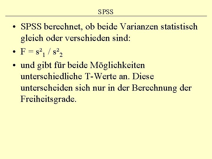 SPSS • SPSS berechnet, ob beide Varianzen statistisch gleich oder verschieden sind: • F