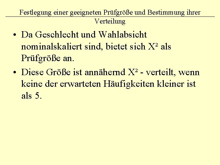 Festlegung einer geeigneten Prüfgröße und Bestimmung ihrer Verteilung • Da Geschlecht und Wahlabsicht nominalskaliert