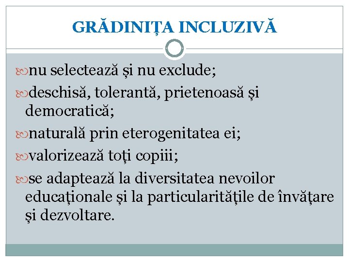 GRĂDINIȚA INCLUZIVĂ nu selectează și nu exclude; deschisă, tolerantă, prietenoasă și democratică; naturală prin