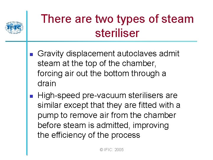 There are two types of steam steriliser n n Gravity displacement autoclaves admit steam