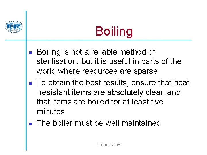 Boiling n n n Boiling is not a reliable method of sterilisation, but it