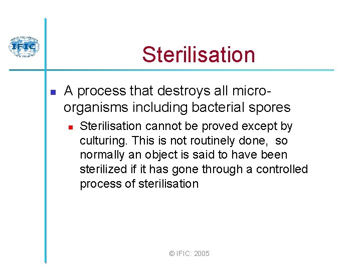 Sterilisation n A process that destroys all microorganisms including bacterial spores n Sterilisation cannot