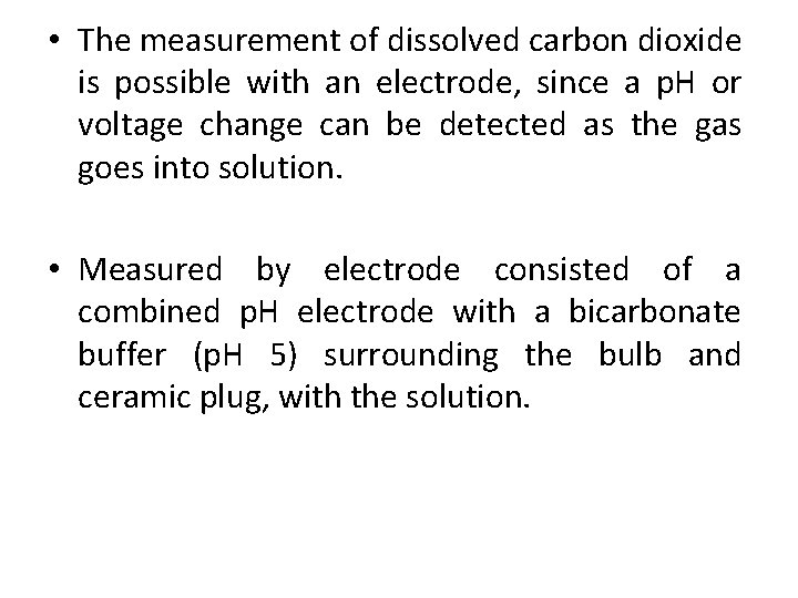  • The measurement of dissolved carbon dioxide is possible with an electrode, since