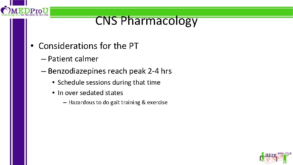 CNS Pharmacology • Considerations for the PT – Patient calmer – Benzodiazepines reach peak