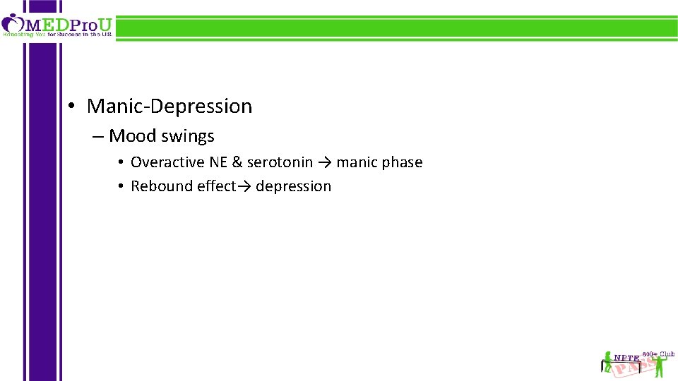  • Manic-Depression – Mood swings • Overactive NE & serotonin → manic phase