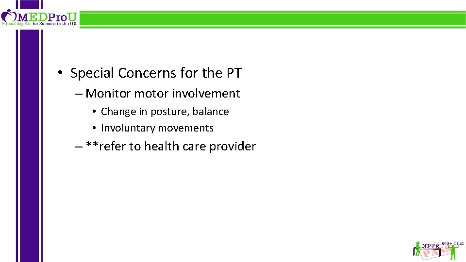  • Special Concerns for the PT – Monitor motor involvement • Change in