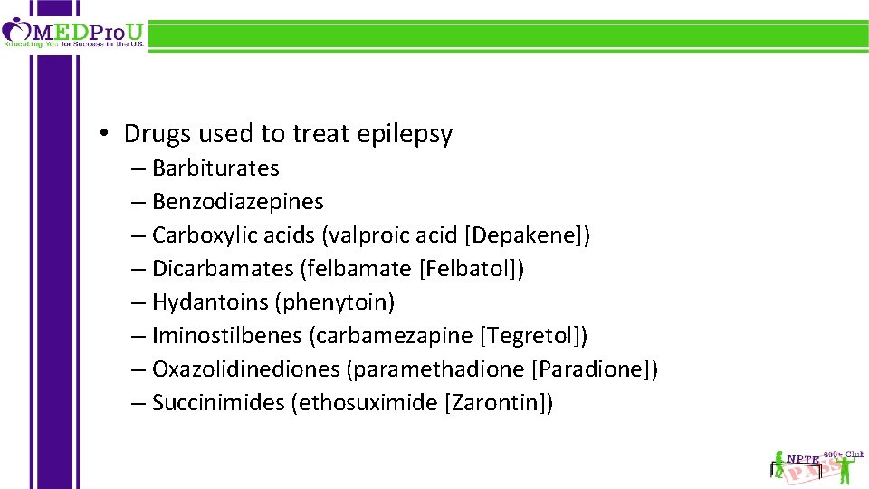  • Drugs used to treat epilepsy – Barbiturates – Benzodiazepines – Carboxylic acids
