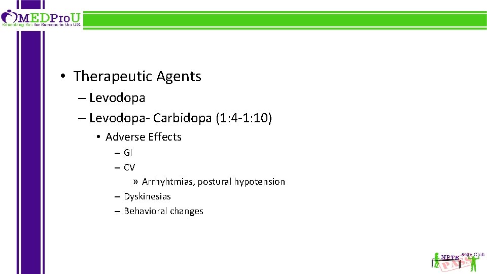  • Therapeutic Agents – Levodopa- Carbidopa (1: 4 -1: 10) • Adverse Effects