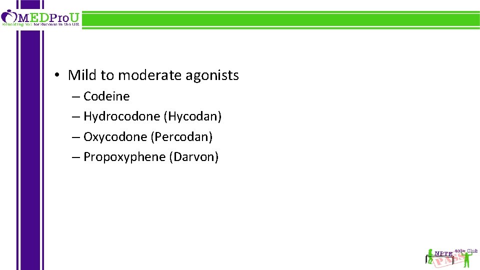  • Mild to moderate agonists – Codeine – Hydrocodone (Hycodan) – Oxycodone (Percodan)