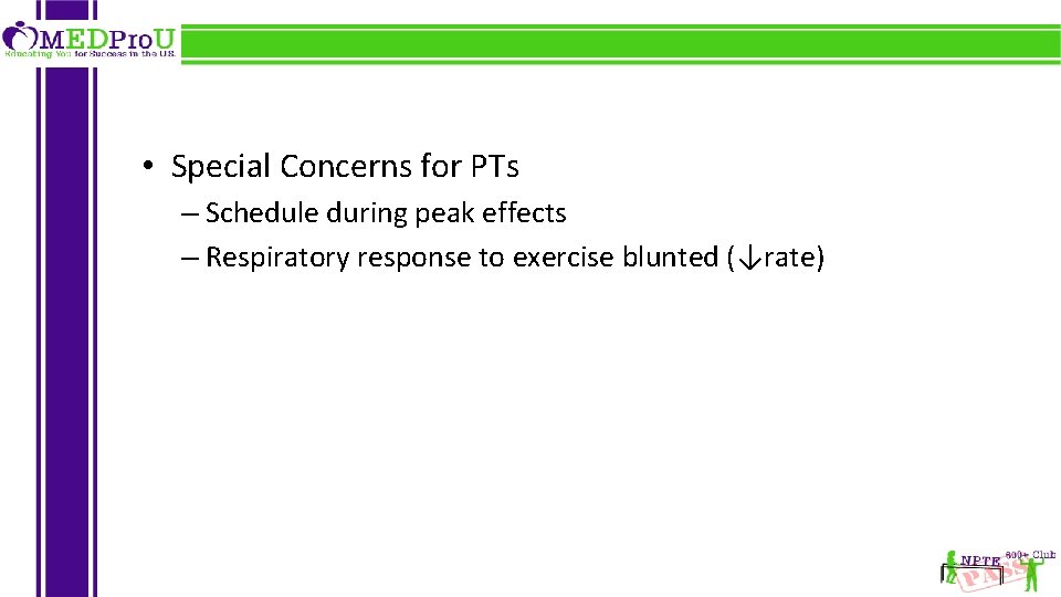  • Special Concerns for PTs – Schedule during peak effects – Respiratory response