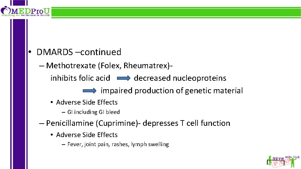  • DMARDS –continued – Methotrexate (Folex, Rheumatrex)inhibits folic acid decreased nucleoproteins impaired production