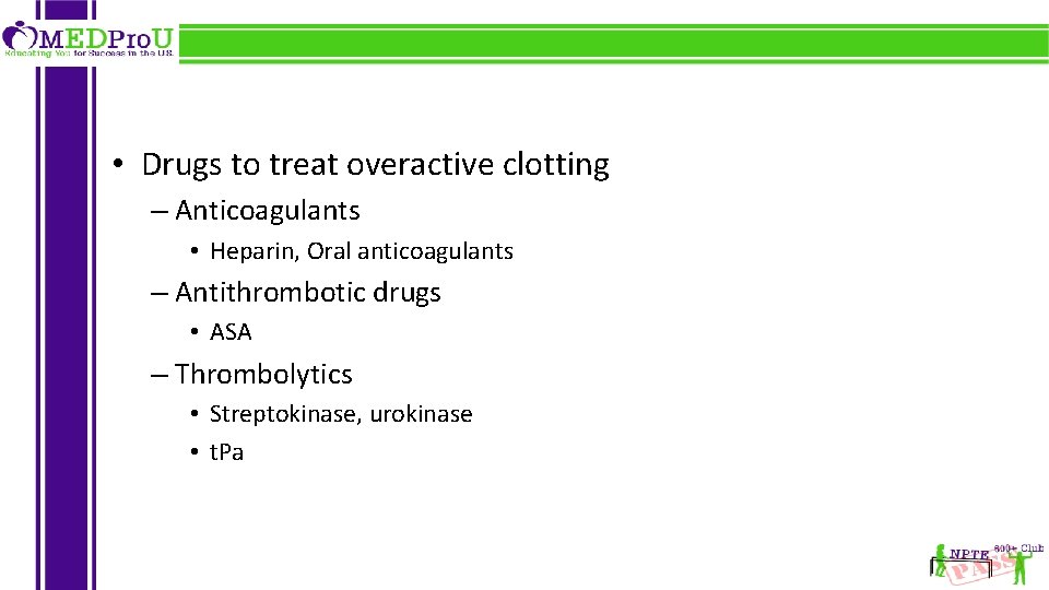  • Drugs to treat overactive clotting – Anticoagulants • Heparin, Oral anticoagulants –