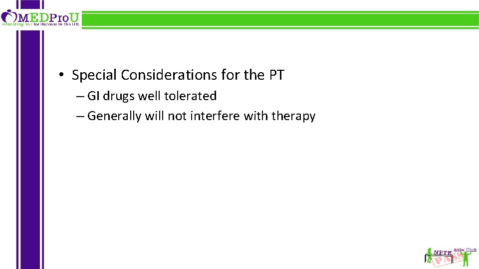  • Special Considerations for the PT – GI drugs well tolerated – Generally
